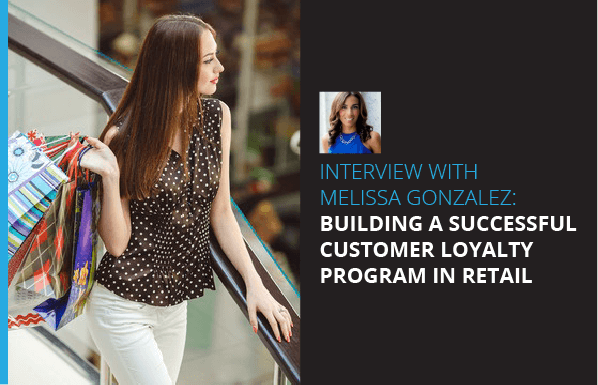 Interview With Melissa Gonzalez: Building a Successful Customer Loyalty Program in Retail