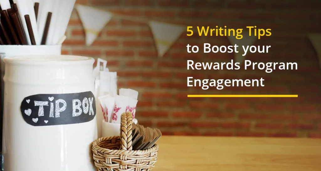 Rewards Program Engagement, 5 Writing Tips to Boost your Rewards Program Engagement