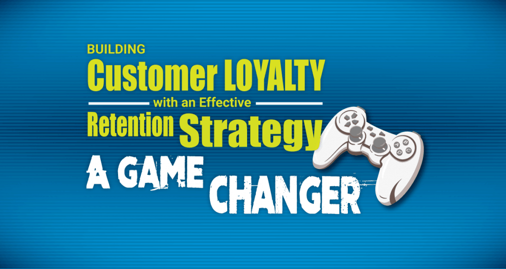 Building Customer loyalty with an effective customer retention strategy – A Game Changer