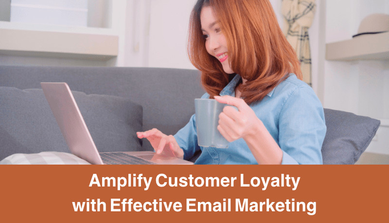 Email Marketing- Amplify Customer Loyalty