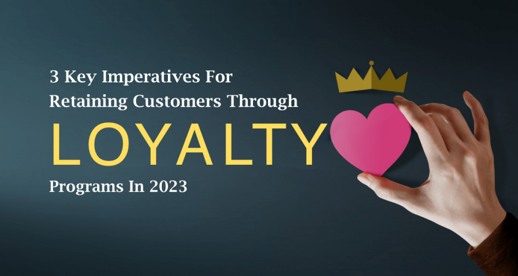 3 Key Imperatives for Retaining Customers Through Loyalty Programs in 2023