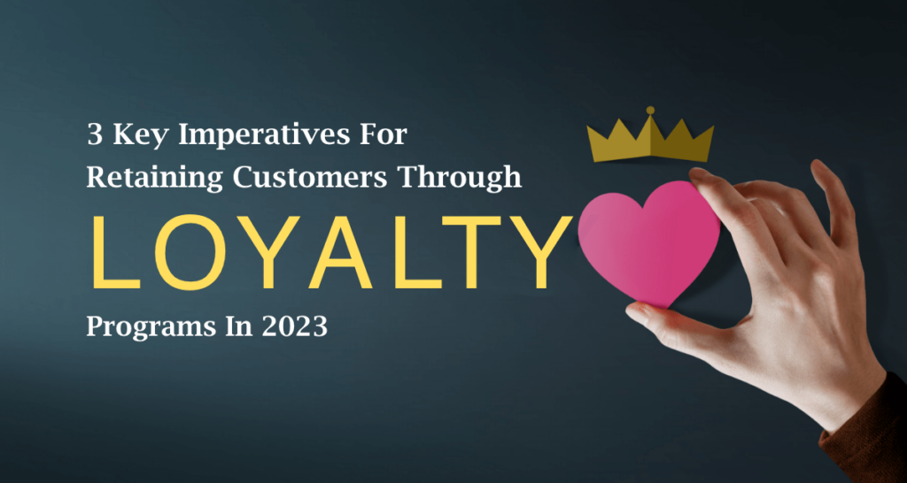 3 Key Imperatives for Retaining Customers Through Loyalty Programs in 2023