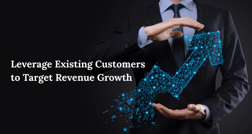 Leverage existing customers to target revenue growth