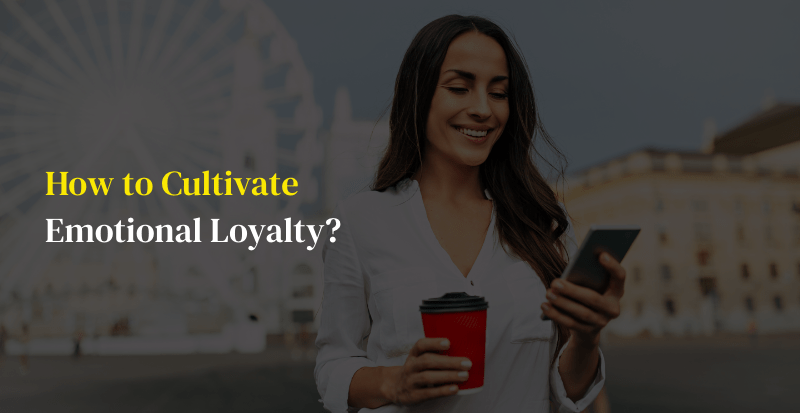 How to Cultivate Emotional Loyalty for Customer Loyalty