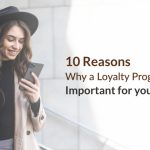 Don’t Have A Loyalty Program in 2023? Here Are 10 Reasons To Create One for Your Business