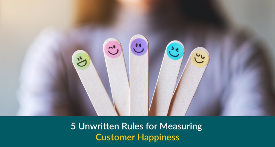 5 Unwritten Rules for Measuring Customer Happiness